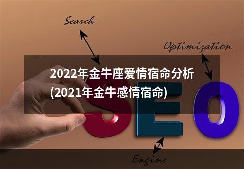2022年金牛座爱情宿命分析(2021年金牛感情宿命)