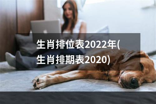 生肖排位表2022年(生肖排期表2020)