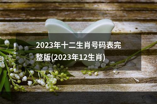 2023年十二生肖号码表完整版(2023年12生肖)