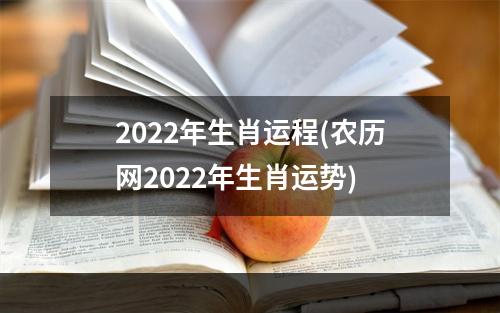 2022年生肖运程(农历网2022年生肖运势)