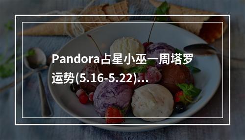Pandora占星小巫一周塔罗运势(5.16-5.22)(小巫塔罗牌)