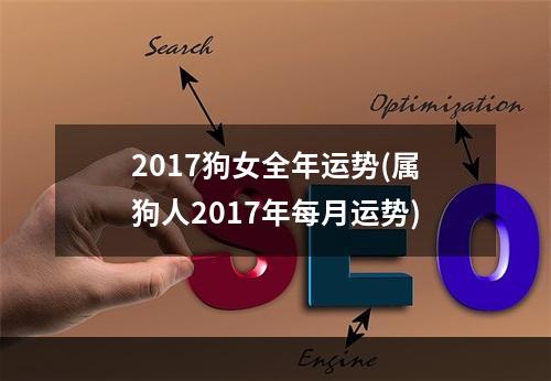 2017狗女全年运势(属狗人2017年每月运势)