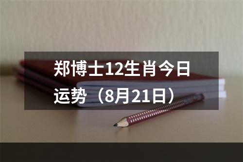 郑博士12生肖今日运势（8月21日）