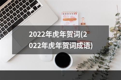 2022年虎年贺词(2022年虎年贺词成语)