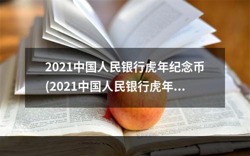 2021中国人民银行虎年纪念币(2021中国人民银行虎年纪念币怎么兑换的)