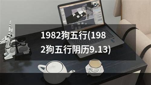 1982狗五行(1982狗五行阴历9.13)