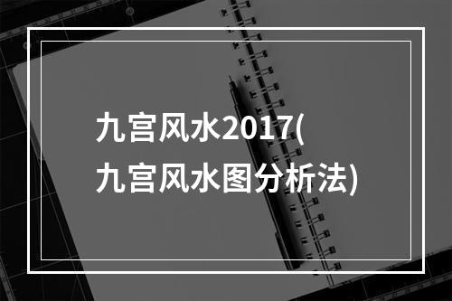 九宫风水2017(九宫风水图分析法)
