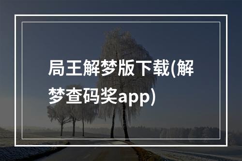 局王解梦版下载(解梦查码奖app)